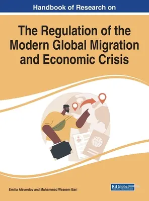 Handbook of Research on the Regulation of the Modern Global Migration and Economic Crisis (Manual de cercetare privind reglementarea migrației globale moderne și a crizei economice) - Handbook of Research on the Regulation of the Modern Global Migration and Economic Crisis