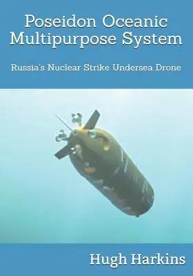 Sistemul multifuncțional oceanic Poseidon: Dronă submarină de atac nuclear a Rusiei - Poseidon Oceanic Multipurpose System: Russia's Nuclear Strike Undersea Drone