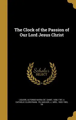 Ceasul patimilor Domnului nostru Iisus Hristos (The Clock of the Passion of Our Lord Jesus Christ) - The Clock of the Passion of Our Lord Jesus Christ