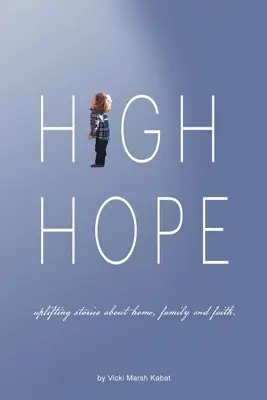 High Hope: Povești înălțătoare despre casă, familie și credință. - High Hope: Uplifting Stories About Home, Family and Faith.