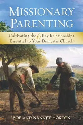 Parenting misionar: Cultivarea celor 6 relații cheie esențiale pentru biserica ta internă - Missionary Parenting: Cultivating the 6 Key Relationships Essential to Your Domestic Church