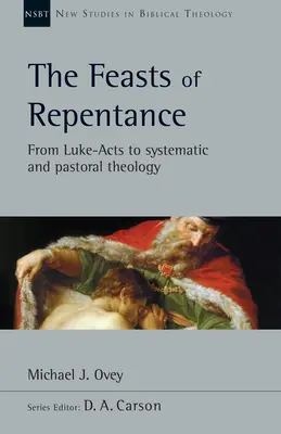 Sărbătorile pocăinței: De la Luca-Actele la teologia sistematică și pastorală Volumul 49 - The Feasts of Repentance: From Luke-Acts to Systematic and Pastoral Theology Volume 49