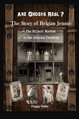 Sunt fantomele reale? Povestea belgiencei Jennie: cea mai bogată doamnă din Teritoriul Arizona - Are Ghosts Real? The Story of Belgian Jennie.: The Richest Madam in the Arizona Territory