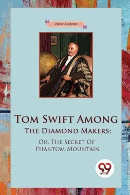 Tom Swift printre fabricanții de diamante; sau, secretul muntelui fantomă - Tom Swift Among The Diamond Makers; Or, The Secret Of Phantom Mountain