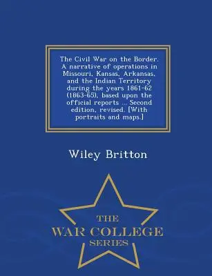 Războiul civil la graniță. O narațiune a operațiunilor din Missouri, Kansas, Arkansas și Teritoriul Indian în timpul anilor 1861-62 (1863-65), bas - The Civil War on the Border. A narrative of operations in Missouri, Kansas, Arkansas, and the Indian Territory during the years 1861-62 (1863-65), bas