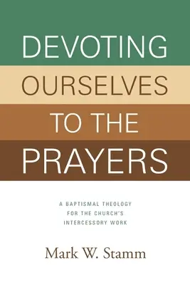 Dăruindu-ne rugăciunilor: O teologie baptismală pentru lucrarea de mijlocire a Bisericii - Devoting Ourselves to the Prayers: A Baptismal Theology for the Church's Intercessory Work