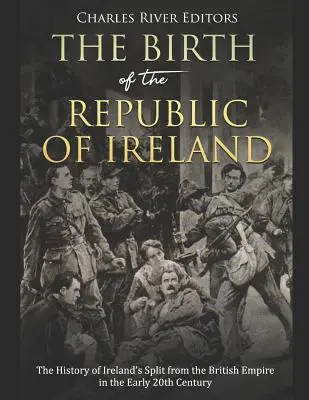 The Birth of the Republic of Ireland: Istoria separării Irlandei de Imperiul Britanic la începutul secolului XX - The Birth of the Republic of Ireland: The History of Ireland's Split from the British Empire in the Early 20th Century