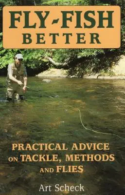 Fly-Fish Better: Sfaturi practice privind echipamentul, metodele și muștele - Fly-Fish Better: Practical Advice on Tackle, Methods, and Flies