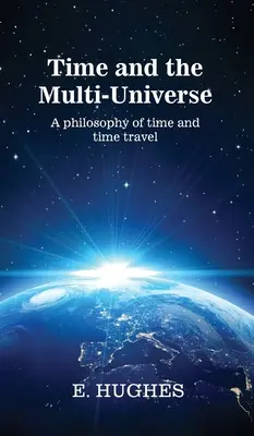 Timpul și universul multiplu: O filosofie a timpului și a călătoriei în timp - Time and the Multi-Universe: A philosophy of time and time travel