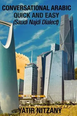 Arabic Conversational Quick and Easy: Saudi Najdi Dialect - Conversational Arabic Quick and Easy: Saudi Najdi Dialect