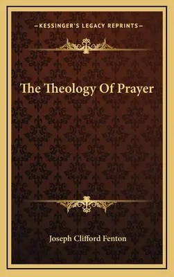 Teologia rugăciunii - The Theology Of Prayer