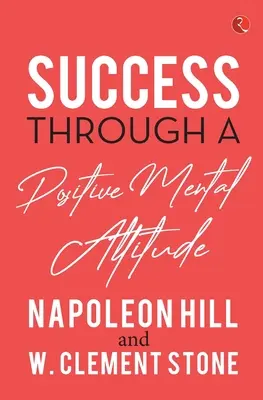 Succes prin intermediul unei atitudini mentale pozitive - Success Through a Positive Mental Attitude