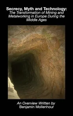 Secretul, mitul și tehnologia: Transformarea mineritului și a prelucrării metalelor în Europa în timpul Evului Mediu - Secrecy, Myth and Technology: The Transformation of Mining and Metalworking in Europe During the Middle Ages