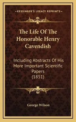 Viața onorabilului Henry Cavendish: Including Abstracts Of His More Important Scientific Papers (1851) - The Life Of The Honorable Henry Cavendish: Including Abstracts Of His More Important Scientific Papers (1851)