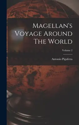 Călătoria lui Magellan în jurul lumii; volumul 2 - Magellan's Voyage Around The World; Volume 2