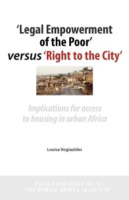 „Împuternicirea legală a săracilor” versus «dreptul la oraș»: Implicații pentru accesul la locuințe în Africa urbană - 'legal Empowerment of the Poor' Versus 'right to the City': Implications for Access to Housing in Urban Africa