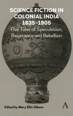 Science Fiction în India colonială, 1835-1905: Cinci povești de speculație, rezistență și rebeliune - Science Fiction in Colonial India, 1835-1905: Five Stories of Speculation, Resistance and Rebellion