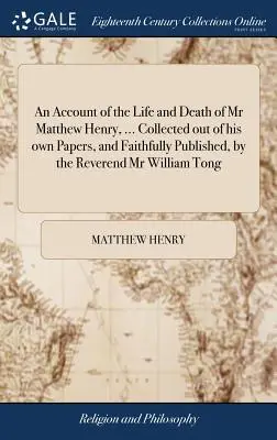 O relatare a vieții și morții domnului Matthew Henry, ... colectată din propriile sale documente și publicată cu fidelitate de reverendul William Tong - An Account of the Life and Death of Mr Matthew Henry, ... Collected out of his own Papers, and Faithfully Published, by the Reverend Mr William Tong