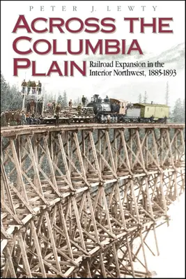 Peste Câmpia Columbia: Expansiunea căilor ferate în nord-vestul interior, 1885-1893 - Across the Columbia Plain: Railroad Expansion in the Interior Northwest, 1885-1893