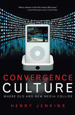 Cultura de convergență: Coliziunea dintre mediile vechi și cele noi - Convergence Culture: Where Old and New Media Collide