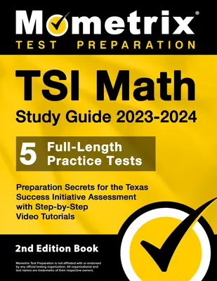 TSI Math Study Guide 2023-2024 - 5 teste practice complete, Secretele de pregătire pentru evaluarea Texas Success Initiative cu Step-By-Step Video - TSI Math Study Guide 2023-2024 - 5 Full-Length Practice Tests, Preparation Secrets for the Texas Success Initiative Assessment with Step-By-Step Video