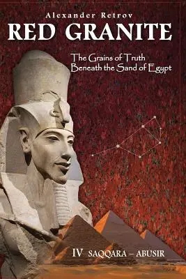 Granitul roșu - Boabele adevărului sub nisipul Egiptului: IV Saqqara - Abusir - Red Granite - The Grains of Truth Beneath the Sand of Egypt: IV Saqqara - Abusir