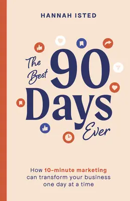 Cele mai bune 90 de zile dintotdeauna: Cum marketingul de 10 minute îți poate transforma afacerea, o zi la un moment dat - The Best 90 Days Ever: How 10-Minute Marketing Can Transform Your Business One Day at a Time