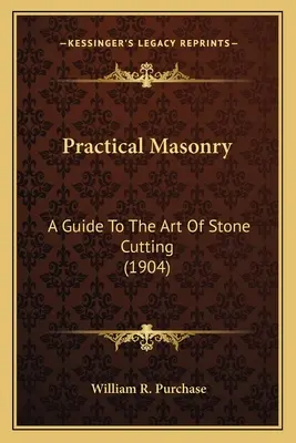 Masonerie practică: A Guide to the Art of Stone Cutting (1904) a Guide to the Art of Stone Cutting (1904) - Practical Masonry: A Guide to the Art of Stone Cutting (1904) a Guide to the Art of Stone Cutting (1904)