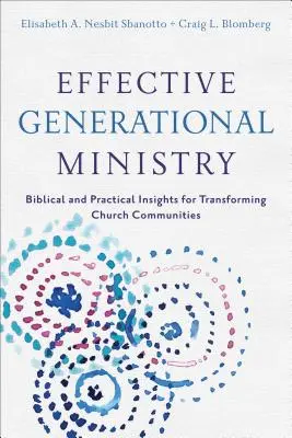Effective Generational Ministry: Perspective biblice și practice pentru transformarea comunităților bisericești - Effective Generational Ministry: Biblical and Practical Insights for Transforming Church Communities