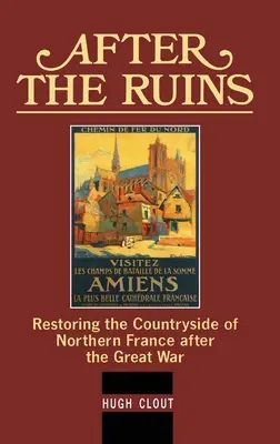 După ruine: Restaurarea zonelor rurale din nordul Franței după Marele Război - After The Ruins: Restoring the Countryside of Northern France after the Great War