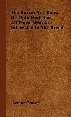 The Borzoi As I Know It - Cu indicii pentru toți cei interesați de rasă - The Borzoi As I Know It - With Hints For All Those Who Are Interested In The Breed
