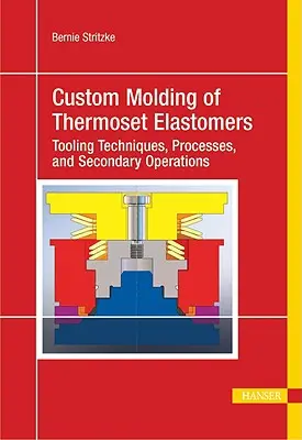 Turnarea la comandă a elastomerilor termoset: O abordare cuprinzătoare a materialelor, a proiectării matrițelor și a procesării - Custom Molding of Thermoset Elastomers: A Comprehensive Approach to Materials, Mold Design, and Processing