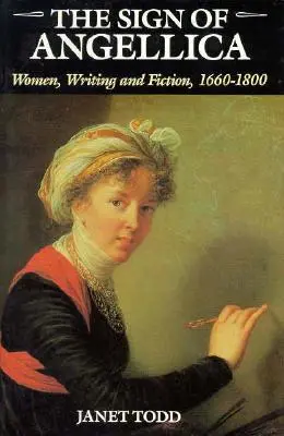 The Sign of Angellica: Femei, scriere și ficțiune, 1600-1800 - The Sign of Angellica: Women, Writing, and Fiction, 1600-1800