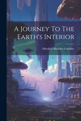 Călătorie în interiorul Pământului (A Journey To The Earth's Interior) - A Journey To The Earth's Interior
