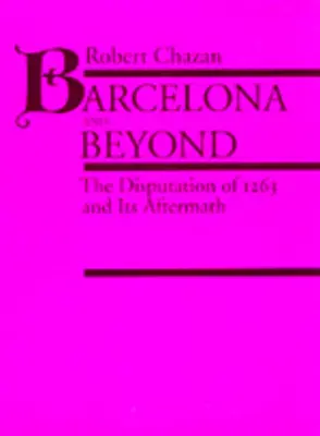 Barcelona și dincolo de ea: Disputa din 1263 și urmările sale - Barcelona and Beyond: The Disputation of 1263 and Its Aftermath