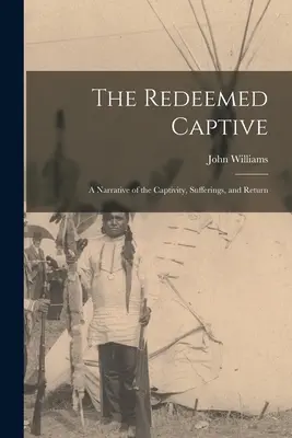 Captivul răscumpărat: O relatare despre captivitate, suferințe și întoarcere - The Redeemed Captive: A Narrative of the Captivity, Sufferings, and Return