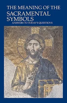 Semnificația simbolurilor sacramentale: Răspunsuri la întrebările de astăzi - The Meaning of Sacramental Symbols: Answers to Today's Questions