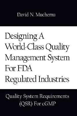 Proiectarea unui sistem de management al calității de clasă mondială pentru industriile reglementate de FDA: Cerințe ale sistemului calității (Qsr) pentru Cgmp - Designing a World-Class Quality Management System for FDA Regulated Industries: Quality System Requirements (Qsr) for Cgmp