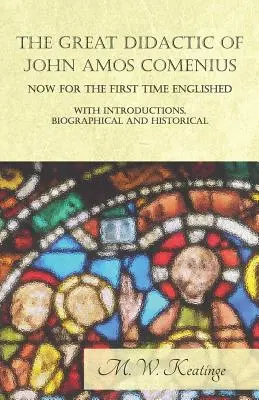 Marea Didactică a lui John Amos Comenius, acum pentru prima dată în limba engleză - cu introduceri biografice și istorice - The Great Didactic of John Amos Comenius, Now for the First Time Englished - With Introductions, Biographical and Historical