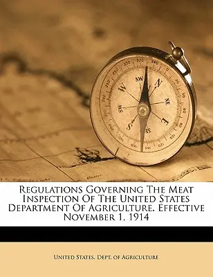 Reglementări privind inspecția cărnii în cadrul Departamentului pentru Agricultură al Statelor Unite. În vigoare de la 1 noiembrie 1914 - Regulations Governing the Meat Inspection of the United States Department of Agriculture. Effective November 1, 1914