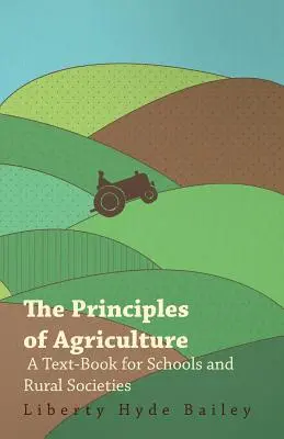Principiile agriculturii - Un manual pentru școli și societăți rurale - The Principles of Agriculture - A Text-Book for Schools and Rural Societies