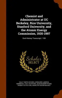 Chimist și administrator la UC Berkeley, Universitatea Rice, Universitatea Stanford și Comisia pentru Energie Atomică, 1935-1997: Transcrierea istoriei orale / - Chemist and Administrator at UC Berkeley, Rice University, Stanford University, and the Atomic Energy Commission, 1935-1997: Oral History Transcript /
