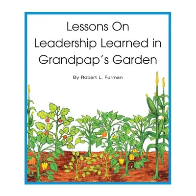 Lecții despre leadership învățate în grădina bunicului - Lessons on Leadership Learned in Grandpap's Garden