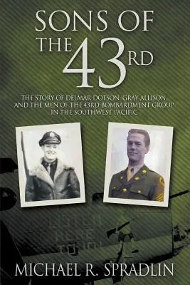 Sons of the 43rd: Povestea lui Delmar Dotson, Gray Allison și a oamenilor din Grupul 43 de Bombardament în Pacificul de Sud-Vest - Sons of the 43rd: The Story of Delmar Dotson, Gray Allison, and the Men of the 43rd Bombardment Group in the Southwest Pacific
