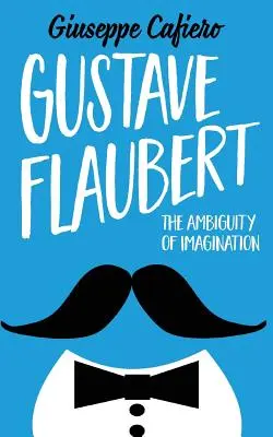 Gustave Flaubert: Ambiguitatea imaginației - Gustave Flaubert: The Ambiguity of Imagination