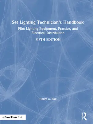 Set Lighting Technician's Handbook: Echipamente, practici și distribuție electrică pentru iluminatul filmelor - Set Lighting Technician's Handbook: Film Lighting Equipment, Practice, and Electrical Distribution