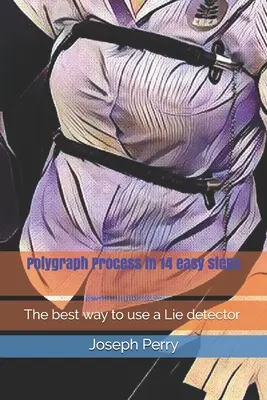 Procesul poligraf în 14 pași simpli: Cel mai bun mod de a utiliza un detector de minciuni - Polygraph Process in 14 easy steps: The best way to use a Lie detector