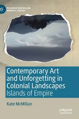 Arta contemporană și neuitarea în peisajele coloniale: Insulele imperiului - Contemporary Art and Unforgetting in Colonial Landscapes: Islands of Empire