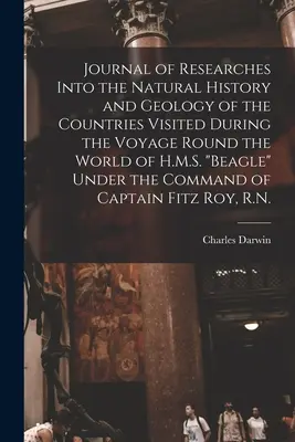 Journal of Researches Into Natural History and Geology of the Countries Visited During the Voyage Around the World of H.M.S. Beagle
