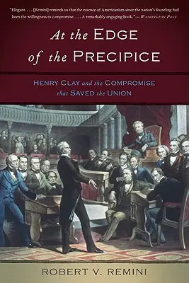 La marginea prăpastiei: Henry Clay și compromisul care a salvat Uniunea - At the Edge of the Precipice: Henry Clay and the Compromise That Saved the Union